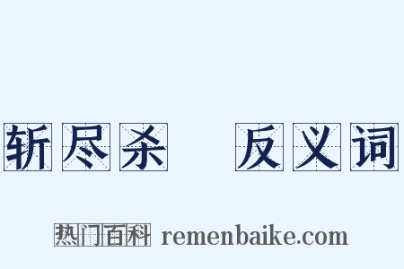 斩尽杀絶反义词是什么意思的图片